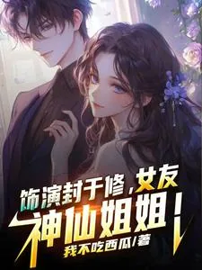 《饰演封于修,女友神仙姐姐》小说封面